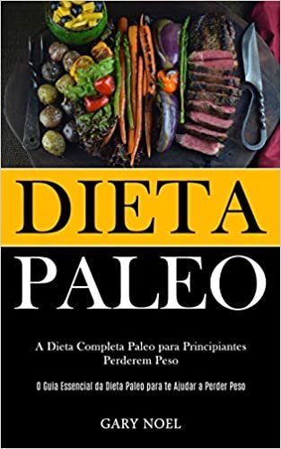 Dieta Paleo: A dieta completa paleo para principiantes perderem peso (O guia essencial da dieta paleo para te ajudar a perder peso)