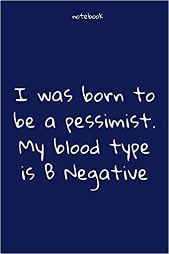 Notebook : Notebook Paper - I was born to be a pessimist. My blood type is B Negative - (funny notebook quotes): Lined Notebook Motivational Quotes ... , Soft cover, Matte finish. Journal notebook indir