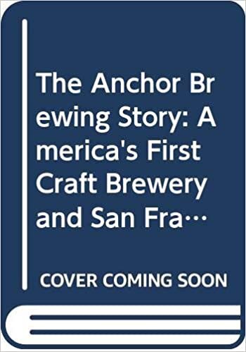 ダウンロード  The Anchor Brewing Story: America's First Craft Brewery & San Francisco's Original Anchor Steam Beer 本