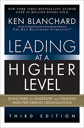 Leading at a Higher Level: Blanchard on Leadership and Creating High Performing Organizations (English Edition)