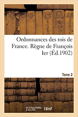 Auteur, S: Ordonnances Des Rois de France. R gne de Fran ois (Histoire) indir