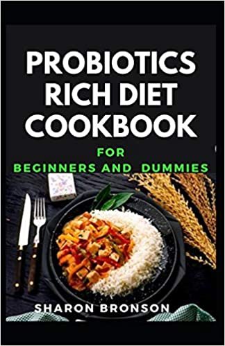 Probiotics Rich Diet Cookbook For Beginners and Dummies: Delectable Recipes that also heal gut to make healthy living! indir