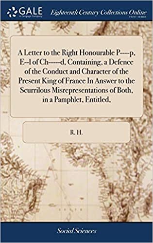 indir A Letter to the Right Honourable P----p, E--l of Ch-----d, Containing, a Defence of the Conduct and Character of the Present King of France In Answer ... of Both, in a Pamphlet, Entitled,