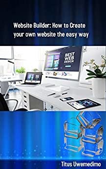 Website Builder: How to Create your Own Website the Easy Way (English Edition)