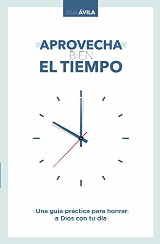 Aprovecha bien el tiempo: Una guía práctica para honrar a Dios con tu día (Spanish Edition)