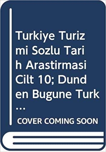 Türkiye Turizmi - Sözlü Tarih Araştırması Cilt 10: Dünden Bugüne Türkiye'de Turizm Kurumlar - Kuruluşlar Turizm Bölgeleri ve Meslekler indir