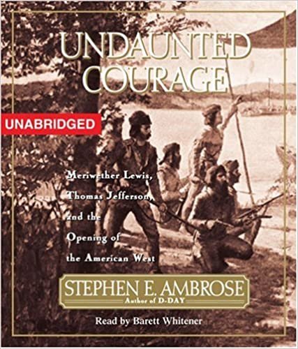 Undaunted Courage: Meriwether Lewis Thomas Jefferson And The Opening Of The American West