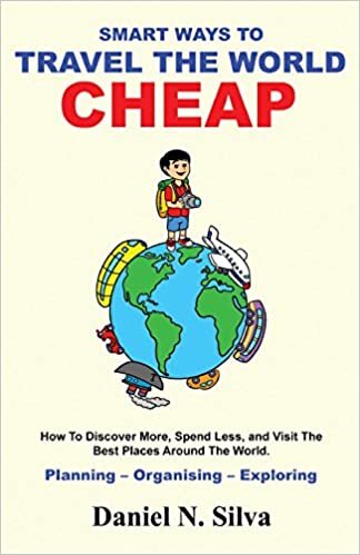 indir Smart Ways to Travel the World Cheap: How To Discover More, Spend Less, and Visit The Best Places Around The World.: Planning – Organising – Exploring