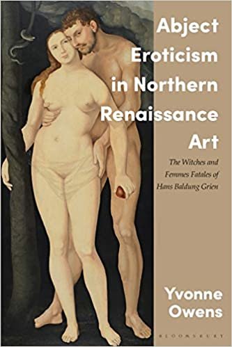 Abject Eroticism in Northern Renaissance Art: The Witches and Femmes Fatales of Hans Baldung Grien (International Library of Visual Culture)