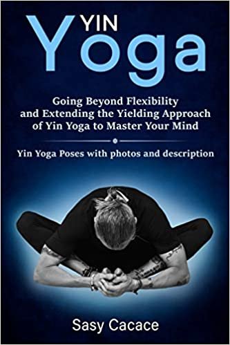 تحميل Yin Yoga: Going Beyond Flexibility and Extending the Yielding Approach of Yin Yoga to Master Your Mind. Yin Yoga Poses with photos and description.