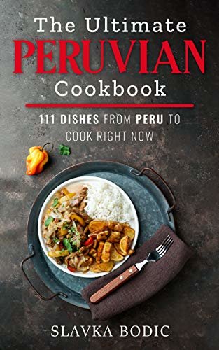 ダウンロード  The Ultimate Peruvian Cookbook: 111 Dishes From Peru To Cook Right Now (World Cuisines Book 10) (English Edition) 本