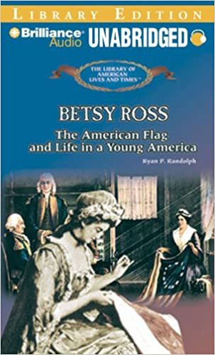 Betsy Ross: The American Flag and Life in a Young America : Library Edition (The Library of American Lives and Times)