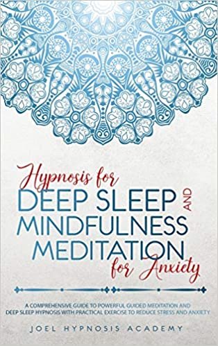 Hypnosis for Deep Sleep and Mindfulness Meditation for Anxiety: A Comprehensive Guide to Powerful Guided Meditation and Deep Sleep Hypnosis with Practical Exercise to Reduce Stress and Anxiety indir