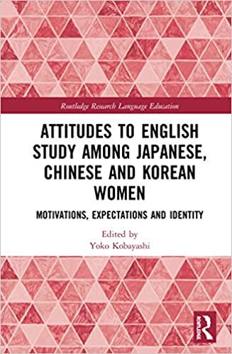 Attitudes to English Study among Japanese, Chinese and Korean Women: Motivations, Expectations and Identity (Routledge Research in Language Education)