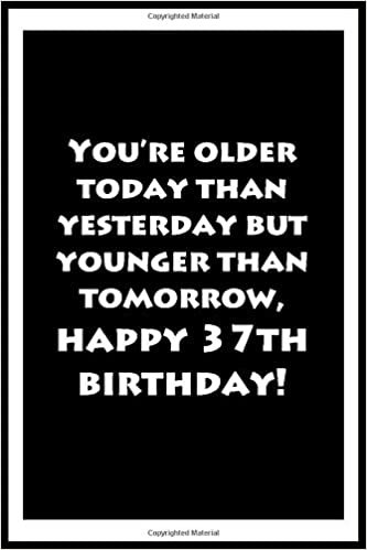 You’re older today than yesterday but younger than tomorrow, happy 37th birthday Notebook Journal for Writing Down Daily Habits, Diary. Notebook ... Gift. 120 Pages Soft Cover, Matte Finish indir