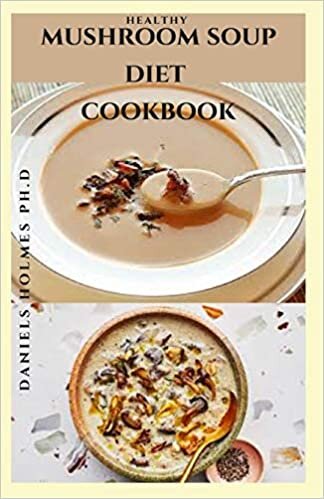 indir MUSHROOM SOUP DIET COOKBOOK: Delicious Mushroom Recipes For Mushroom Lovers : Includes Dietary Guide For Healing With Mushroom