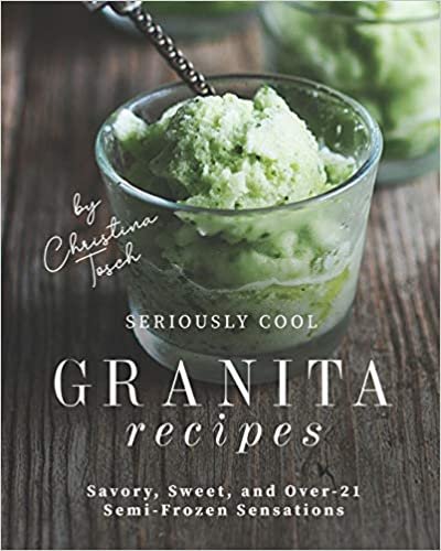 Seriously Cool Granita Recipes: Savory, Sweet, and Over-21 Semi-Frozen Sensations indir