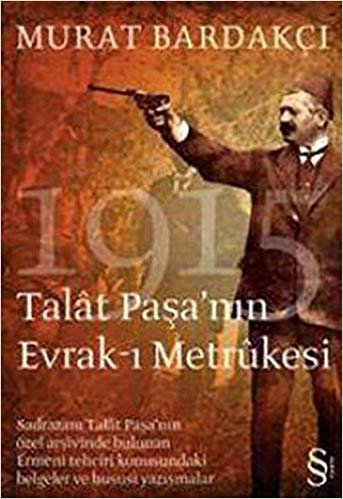Talat Paşa'nın Evrak-ı Metrukesi: Sadrazam Talat Paşa'nın özel arşivinde bulunan tehciri konusundaki belgeler ve hususi yazışmalar indir