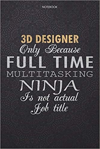 Lined Notebook Journal 3D Designer Only Because Full Time Multitasking Ninja Is Not An Actual Job Title Working Cover: High Performance, 6x9 inch, ... Personal, Finance, 114 Pages, Work List indir