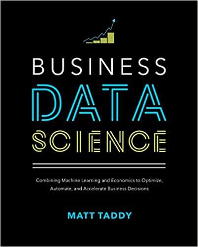 Business Data Science: Combining Machine Learning and Economics to Optimize, Automate, and Accelerate Business Decisions indir