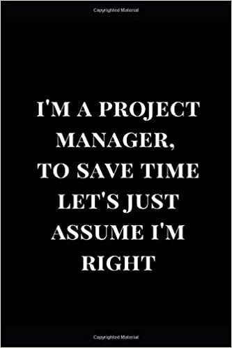 indir I&#39;m A Project Manager, To Save Time Let&#39;s Just Assume I&#39;m Right: Black Gag Gift Funny Lined Notebook Journal (Gag Gift Journals, Band 1)