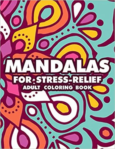 Mandalas For Stress-Relief Adult Coloring Book: Mindfulness Coloring Books For Relaxation, Calming Coloring Pages With Intricate Designs and Patterns (Soul Quenching Mandalas)