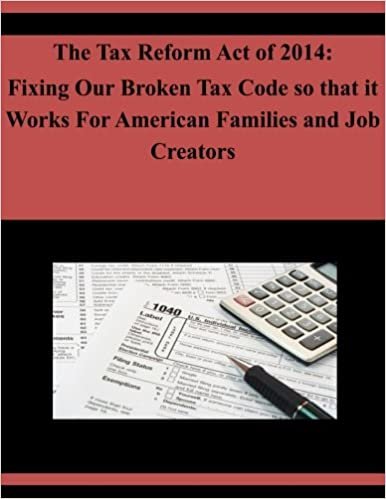 The Tax Reform Act of 2014: Fixing Our Broken Tax Code so that it Works For American Families and Job Creators indir