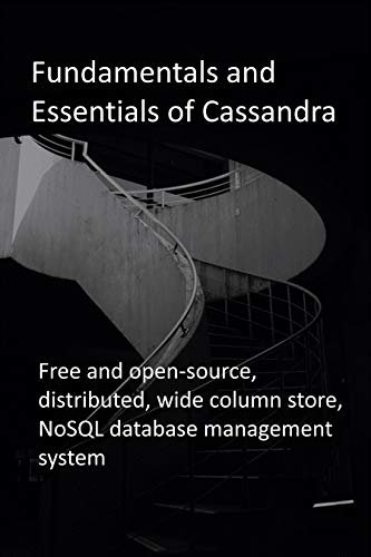 Fundamentals and Essentials of Cassandra: Free and open-source, distributed, wide column store, NoSQL database management system (English Edition)