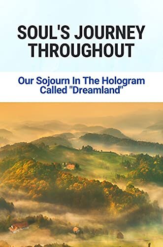 ダウンロード  Soul's Journey Throughout: Our Sojourn In The Hologram Called "Dreamland": Prophecies Of The Mayan Calendar (English Edition) 本