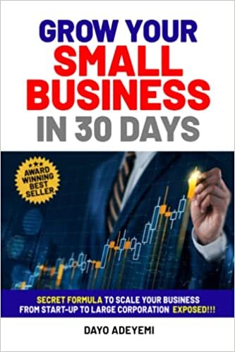 اقرأ GROW YOUR SMALL BUSINESS IN 30 DAYS: SECRET FORMULA TO SCALE YOUR BUSINESS FROM START-UP TO LARGE CORPORATION EXPOSED!!! الكتاب الاليكتروني 