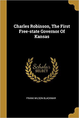 تحميل Charles Robinson, The First Free-state Governor Of Kansas