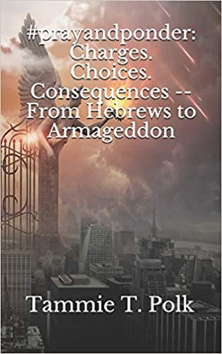 #prayandponder: Charges. Choices. Consequences -- From Hebrews to Armageddon