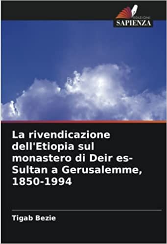 تحميل La rivendicazione dell&#39;Etiopia sul monastero di Deir es-Sultan a Gerusalemme, 1850-1994 (Italian Edition)