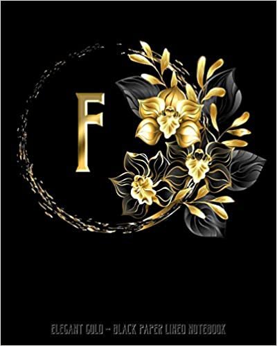 F - Elegant Gold Black Paper Lined Notebook: Black Orchid Monogram Initial Personalized | Black Page White Lines | Perfect for Gel Pens and Vivid ... (Monogram Gold Black Paper Notebook, Band 1) indir