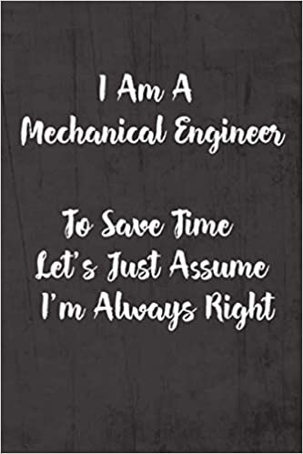 indir I Am A Mechanical Engineer To Save Time Let&#39;s Just Assume I&#39;m Always Right: Funny &amp; Gag Coworker Gift &amp; Birthday Appreciation Notebook &amp; Blank Lined Journal Perfect Christmas Present For Men &amp; Women