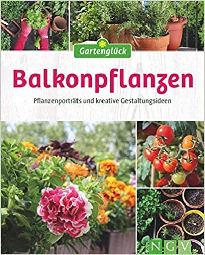 Balkonpflanzen: Pflanzenporträts und kreative Gestaltungsideen indir