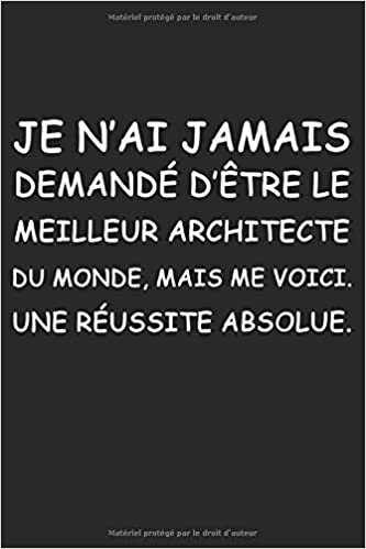 indir Je N&#39;ai Jamais Demandé D&#39;être Le Meilleur Architecte Du Monde, Mais Me Voici. Une Réussite Absolue: Carnet De Notes avec 120 Pages et les Dimensions (6 * 9 ). Avec des Papiers Lignés