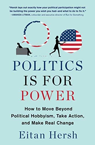 Politics Is for Power: How to Move Beyond Political Hobbyism, Take Action, and Make Real Change (English Edition)