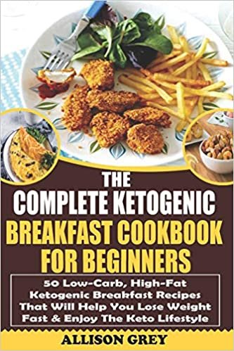 تحميل The Complete Ketogenic Breakfast Cookbook For Beginners: 50 Low-Carb, High-Fat Ketogenic Breakfast Recipes That Will Help You Lose Weight Fast &amp; Enjoy The Keto Lifestyle