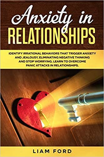 indir Anxiety In Relationships: Identify irrational behaviors that trigger anxiety and jealousy, eliminating negative thinking and stop worrying. Learn to overcome panic attacks in relationships