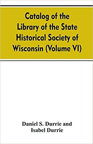 Catalog of the Library of the State historical society of Wisconsin (Volume VI)