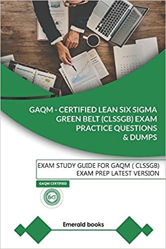 GAQM - CERTIFIED LEAN SIX SIGMA GREEN BELT (CLSSGB) Exam Practice Questions and Dumps: Exam Study Guide for GAQM (CLSSGB) Exam Prep LATEST VERSION ダウンロード