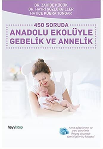 450 Soruda Anadolu Ekolüyle Gebelik ve Annelik: Anne Adaylarının ve Yeni Annelerin İhtiyaç Duyacağı Tüm Bilgiler Bu Kitapta! indir