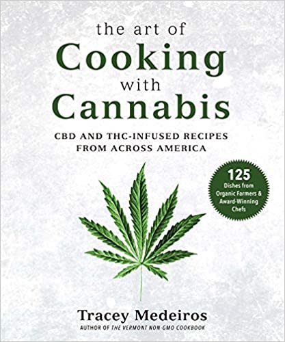 The Art of Cooking with Cannabis: 125 CBD and THC-Infused Recipes from Across America