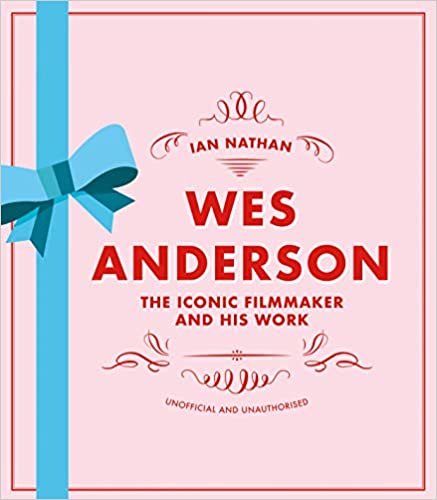 Wes Anderson: The Iconic Filmmaker and his Work - Unofficial and Unauthorised