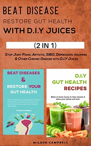 BEAT DISEASE & RESTORE GUT HEALTH WITH D.I.Y JUICES: Stop Joint Pains, Arthritis, SIBO, Depression, Insomnia & Other Chronic Disease with D.I.Y Juices (English Edition) ダウンロード