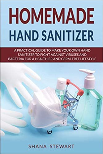 indir Homemade Hand Sanitizer: A Practical Guide to Make Your Own Hand Sanitizer to Fight Against Viruses and Bacteria for a Healthier and Germ-Free Lifestyle