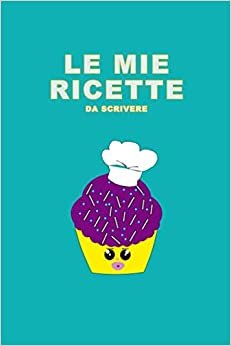اقرأ Le Mie Ricette da Scrivere: Schede da personalizzare e compilare per ogni ricetta. Idea Regalo. الكتاب الاليكتروني 
