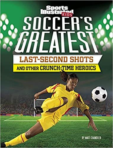 Soccer's Greatest Last-Second Shots and Other Crunch-Time Heroics (Sports Illustrated Kids Crunch Time) indir