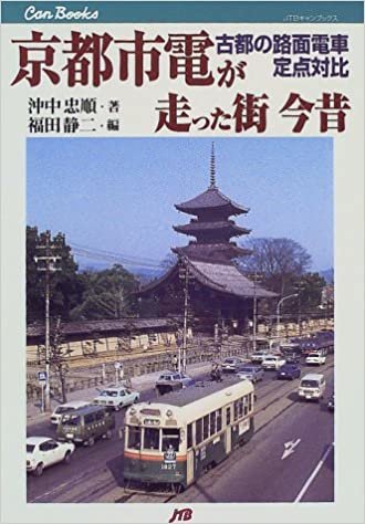 京都市電が走った街 今昔 古都の路面電車定点対比 JTBキャンブックス